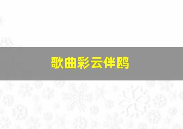 歌曲彩云伴鸥