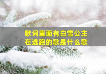 歌词里面有白雪公主在逃跑的歌是什么歌