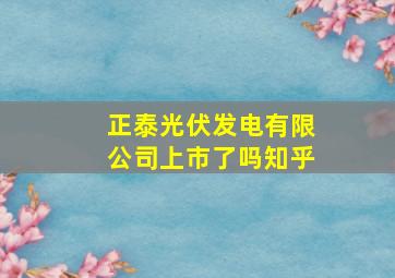 正泰光伏发电有限公司上市了吗知乎