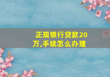 正规银行贷款20万,手续怎么办理