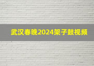 武汉春晚2024架子鼓视频