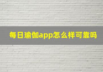 每日瑜伽app怎么样可靠吗