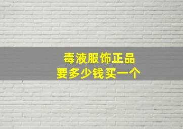 毒液服饰正品要多少钱买一个