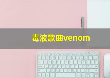 毒液歌曲venom