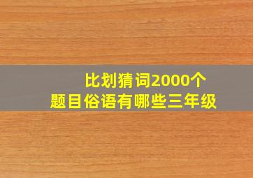 比划猜词2000个题目俗语有哪些三年级