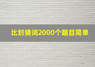 比划猜词2000个题目简单