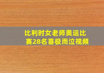 比利时女老师奥运比赛28名喜极而泣视频