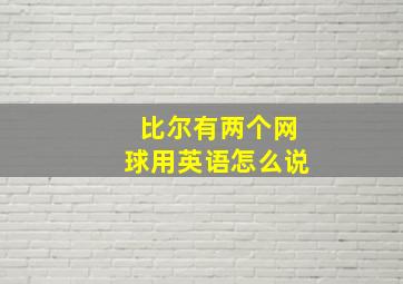 比尔有两个网球用英语怎么说