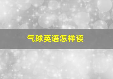 气球英语怎样读