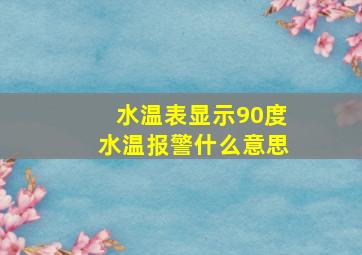 水温表显示90度水温报警什么意思