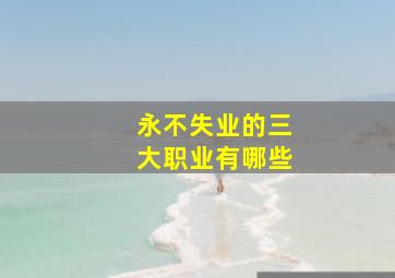 永不失业的三大职业有哪些