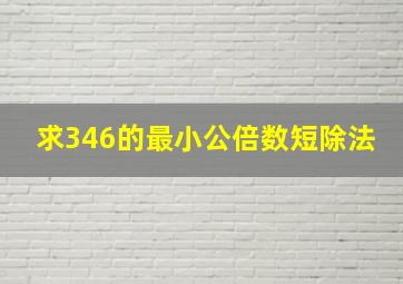 求346的最小公倍数短除法