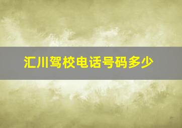 汇川驾校电话号码多少