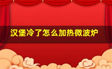 汉堡冷了怎么加热微波炉