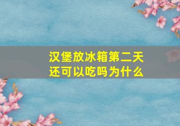 汉堡放冰箱第二天还可以吃吗为什么