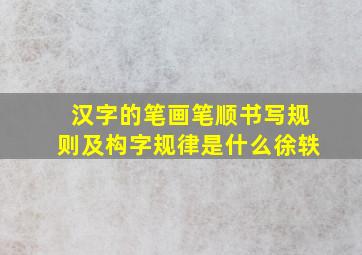 汉字的笔画笔顺书写规则及构字规律是什么徐轶