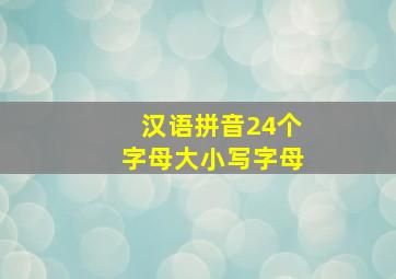 汉语拼音24个字母大小写字母