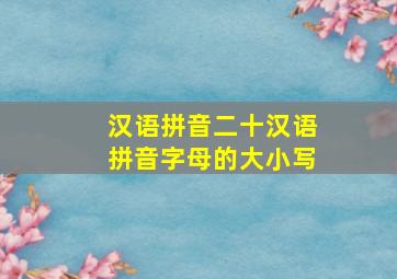 汉语拼音二十汉语拼音字母的大小写