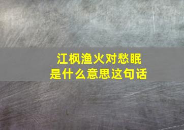 江枫渔火对愁眠是什么意思这句话