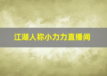 江湖人称小力力直播间