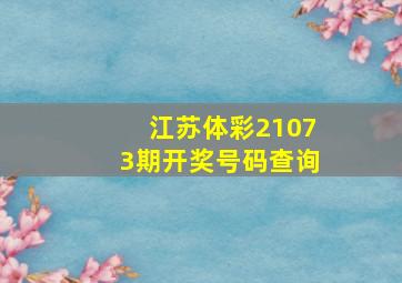 江苏体彩21073期开奖号码查询