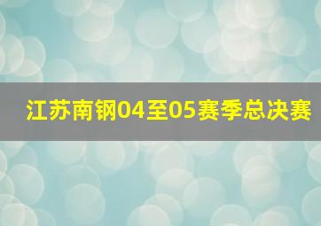 江苏南钢04至05赛季总决赛