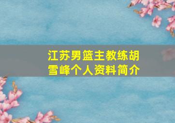 江苏男篮主教练胡雪峰个人资料简介