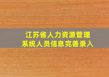 江苏省人力资源管理系统人员信息完善录入