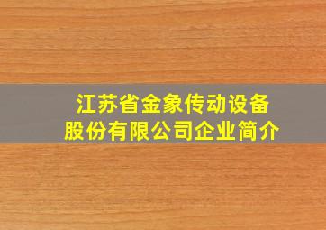 江苏省金象传动设备股份有限公司企业简介