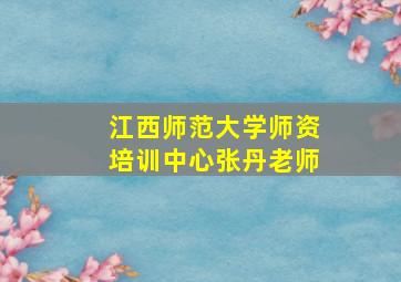 江西师范大学师资培训中心张丹老师