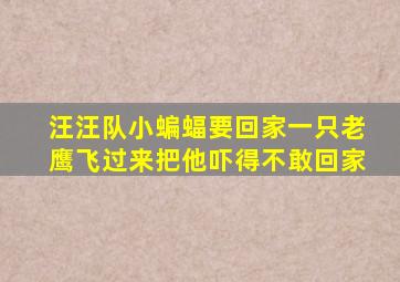 汪汪队小蝙蝠要回家一只老鹰飞过来把他吓得不敢回家