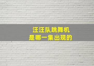 汪汪队跳舞机是哪一集出现的