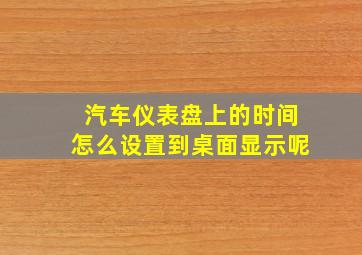 汽车仪表盘上的时间怎么设置到桌面显示呢