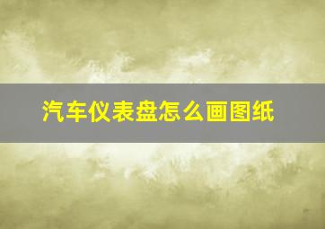 汽车仪表盘怎么画图纸