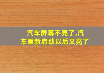 汽车屏幕不亮了,汽车重新启动以后又亮了