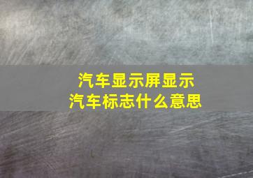 汽车显示屏显示汽车标志什么意思