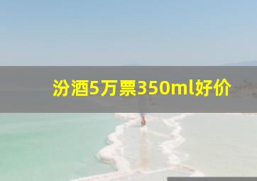 汾酒5万票350ml好价