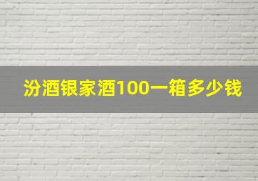 汾酒银家酒100一箱多少钱