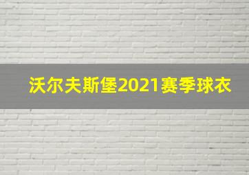 沃尔夫斯堡2021赛季球衣