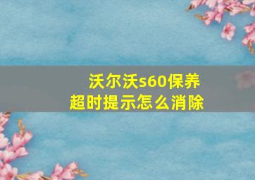 沃尔沃s60保养超时提示怎么消除