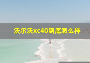 沃尔沃xc40到底怎么样