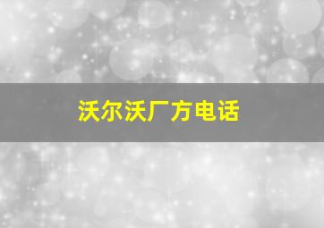 沃尔沃厂方电话