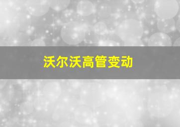 沃尔沃高管变动