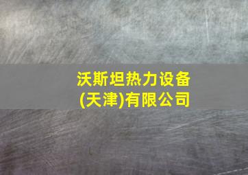 沃斯坦热力设备(天津)有限公司