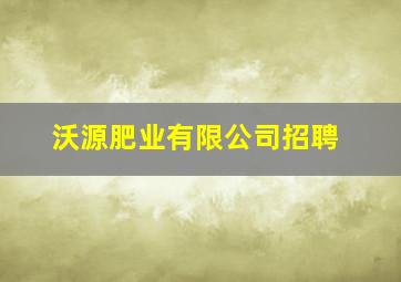 沃源肥业有限公司招聘