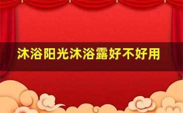 沐浴阳光沐浴露好不好用