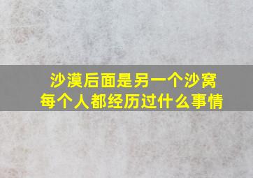 沙漠后面是另一个沙窝每个人都经历过什么事情