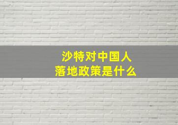 沙特对中国人落地政策是什么