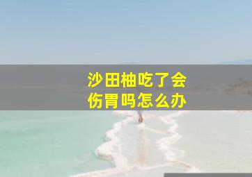 沙田柚吃了会伤胃吗怎么办