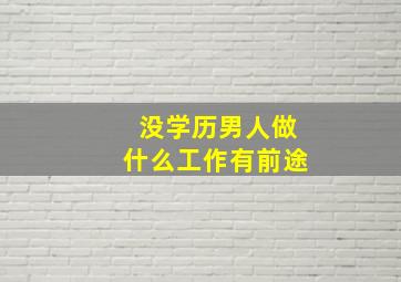 没学历男人做什么工作有前途